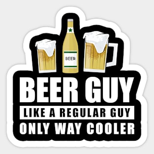 Beer Guy Like A Regular Guy Only Way Cooler - Funny Quote Sticker